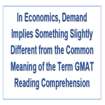 In Economics Demand Implies Something Slightly Different from the Common Meaning of the Term GMAT Reading Comprehension